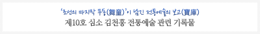 ‘조선의 마지막 무동(舞童)’이 남긴 전통예술의 보고(寶庫) 제10호 심소 김천흥 전통예술 관련 기록물