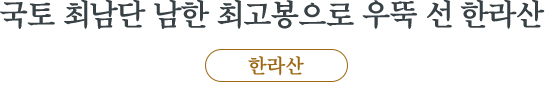 국토 최남단 남한 최고봉으로 우뚝 선 한라산